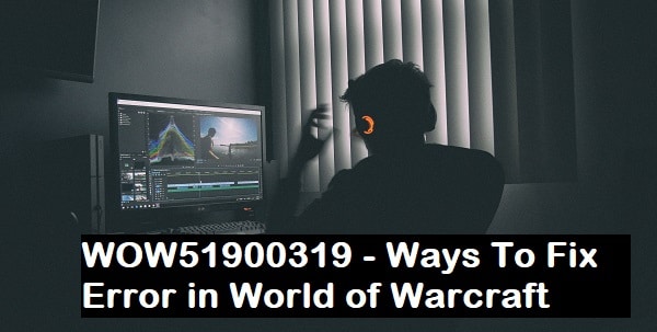 WOW51900319 - Ways To Fix Error in World of Warcraft