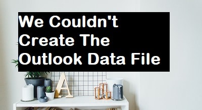 We Couldn't Create The Outlook Data File